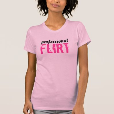 Professional flirt tee shirts