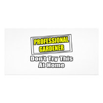 Professional Gardener...Don't Try This At Home photo cards