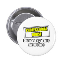 Professional Nurse...Don't Try This At Home buttons