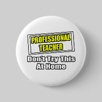 Professional Teacher...Don't Try This At Home Buttons