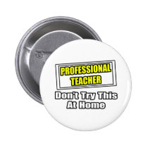 Professional Teacher...Don't Try This At Home buttons
