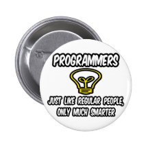 Programmers...Regular People, Only Smarter Button