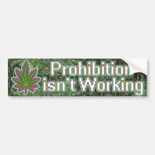 prohibition-isnt-working bumper stickers