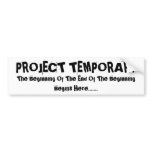 PROJECT TEMPORARY, The Beginning Of The End Of ... Bumper Sticker