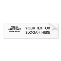 Promote Abstinence. Go fuck yourself. bumper stickers