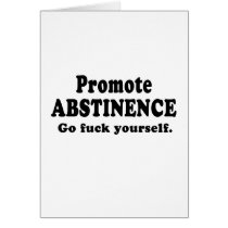 Promote Abstinence. Go fuck yourself. Greeting Cards