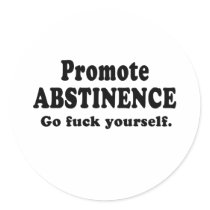 Promote Abstinence. Go fuck yourself. Sticker