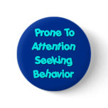Prone To Attention Seeking Behavior Button