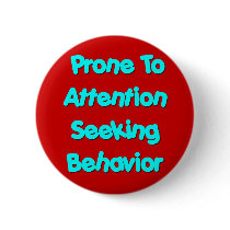 Prone To Attention Seeking Behavior Pins
