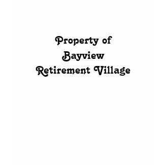 Property of Bayview Retirement Village shirt