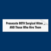 Prosecute BOTH Surgical Hitmen & Those Who Hire bumper stickers