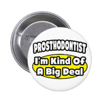 Prosthodontist = Kind of a Big Deal Pinback Buttons