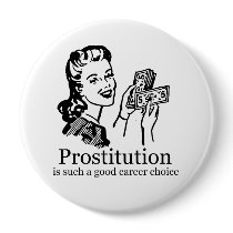 PROSTITUTION IS SUCH A GOOD CAREER CHOICE buttons