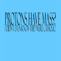protons have mass? t-shirts by Dynomoose protons have mass? t-shirts
