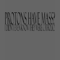 protons have mass? t-shirts