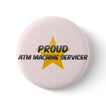 Proud Atm Machine Servicer Pinback Buttons