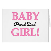 Proud Dad of Baby Girl Tshirts and Gifts Greeting Card