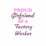 Proud Girlfriend of a Factory Worker t-shirts