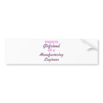 Proud Girlfriend of a Manufacturing Engineer Bumper Sticker