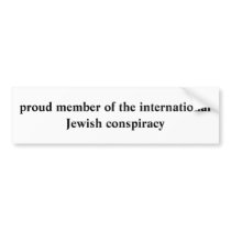 proud member of the international Jewish conspi... bumper stickers