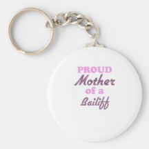 Proud Mother of a Bailiff Key Chains