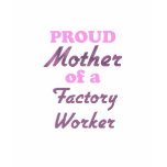 Proud Mother of a Factory Worker t-shirts