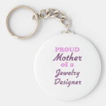 Proud Mother of a Jewelry Designer Key Chains