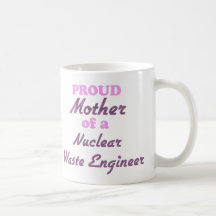Proud Mother of a Nuclear Waste Engineer Coffee Mug