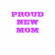 PROUD NEW MOM T SHIRT shirt