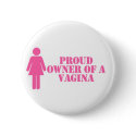 "Proud Owner Of A Vagina" Button by dragonfly813 "Proud Owner Of A Vagina" Button