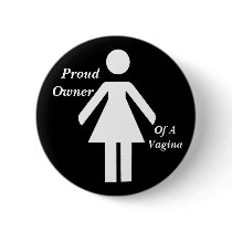 Proud Owner Of A Vagina Pin Button by dragonfly813 Proud Owner Of A Vagina Pin Button