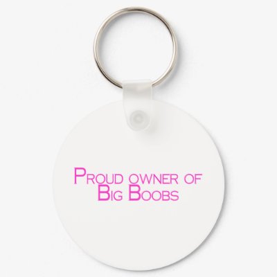 Proud Owner Of Big Boobs Keychains by TeeZazzle