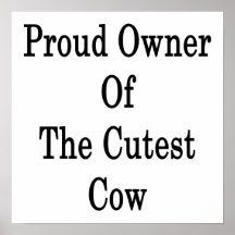 Proud Owner Of The Cutest Cow Poster