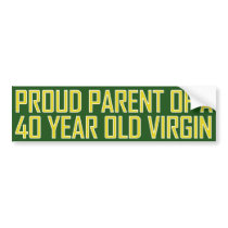 Proud parent of a 40 year old virgin bumper sticker