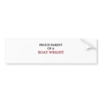 Proud Parent Of A BOAT WRIGHT bumper stickers by professions Proud Parent Of A BOAT WRIGHT bumper stickers