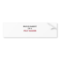 Proud Parent Of A FELT MAKER bumper stickers by professions Proud Parent Of A FELT MAKER bumper stickers