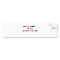 Proud Parent Of A INVESTIGATOR bumper stickers