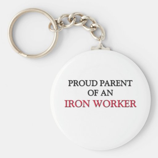 Proud Parent Of A IRON WORKER Key Chain