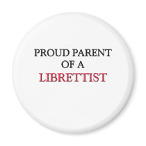Proud Parent Of A LIBRETTIST magnets