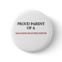 Proud Parent Of A MAGAZINE FEATURES EDITOR buttons by professions Proud Parent Of A MAGAZINE FEATURES EDITOR buttons