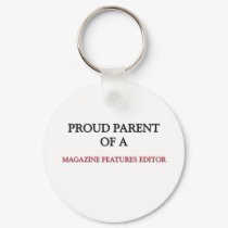 Proud Parent Of A MAGAZINE FEATURES EDITOR keychains