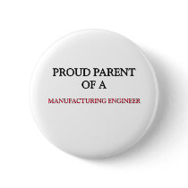 Proud Parent Of A MANUFACTURING ENGINEER buttons by professions Proud Parent Of A MANUFACTURING ENGINEER buttons