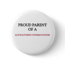 Proud Parent Of A MANUFACTURING SYSTEMS ENGINEER buttons by professions Proud Parent Of A MANUFACTURING SYSTEMS ENGINEER buttons