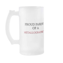 Proud Parent Of A METALLOGRAPHIST Mug