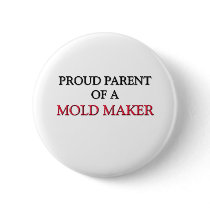 Proud Parent Of A MOLD MAKER buttons by professions Proud Parent Of A MOLD MAKER buttons