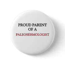 Proud Parent Of A PALEOSEISMOLOGIST buttons by professions Proud Parent Of A PALEOSEISMOLOGIST buttons