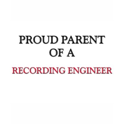 Proud Parent Of A RECORDING ENGINEER Tee Shirts by professions