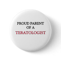 Proud Parent Of A TERATOLOGIST Pinback Buttons