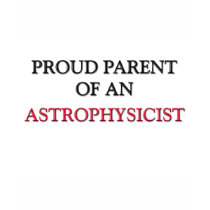 Proud Parent OF AN ASTROPHYSICIST t-shirts by professions Proud Parent OF AN ASTROPHYSICIST t-shirts