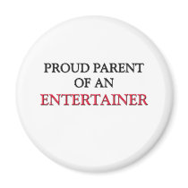 Proud Parent OF AN ENTERTAINER magnets